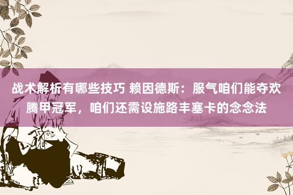 战术解析有哪些技巧 赖因德斯：服气咱们能夺欢腾甲冠军，咱们还需设施路丰塞卡的念念法