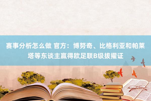 赛事分析怎么做 官方：博努奇、比格利亚和帕莱塔等东谈主赢得欧足联B级拔擢证