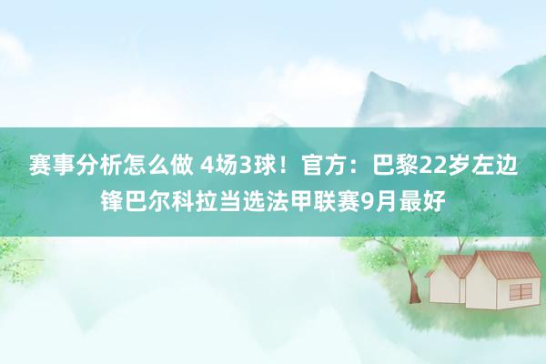 赛事分析怎么做 4场3球！官方：巴黎22岁左边锋巴尔科拉当选法甲联赛9月最好