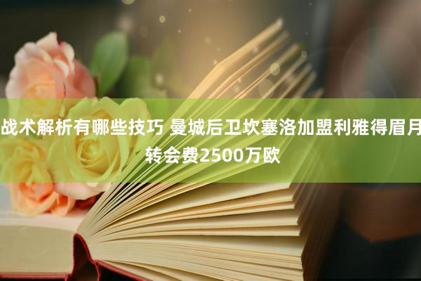 战术解析有哪些技巧 曼城后卫坎塞洛加盟利雅得眉月 转会费2500万欧