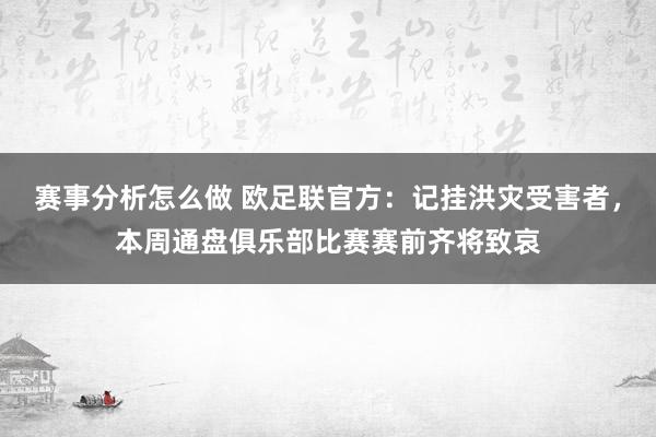 赛事分析怎么做 欧足联官方：记挂洪灾受害者，本周通盘俱乐部比赛赛前齐将致哀