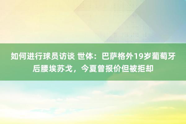 如何进行球员访谈 世体：巴萨格外19岁葡萄牙后腰埃苏戈，今夏曾报价但被拒却