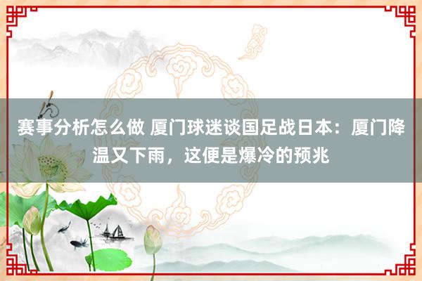 赛事分析怎么做 厦门球迷谈国足战日本：厦门降温又下雨，这便是爆冷的预兆