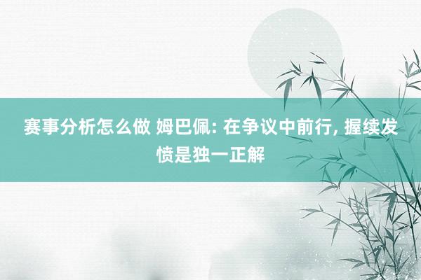 赛事分析怎么做 姆巴佩: 在争议中前行, 握续发愤是独一正解