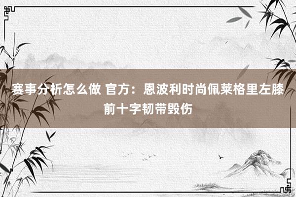 赛事分析怎么做 官方：恩波利时尚佩莱格里左膝前十字韧带毁伤