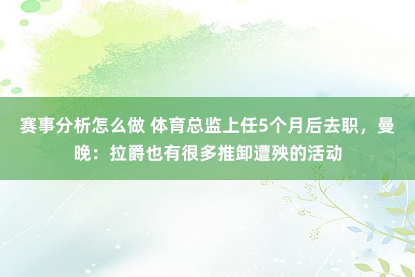 赛事分析怎么做 体育总监上任5个月后去职，曼晚：拉爵也有很多推卸遭殃的活动