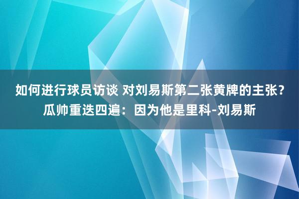 如何进行球员访谈 对刘易斯第二张黄牌的主张？瓜帅重迭四遍：因为他是里科-刘易斯