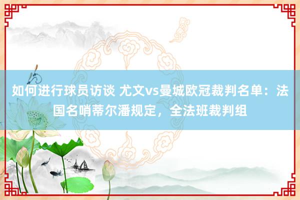 如何进行球员访谈 尤文vs曼城欧冠裁判名单：法国名哨蒂尔潘规定，全法班裁判组