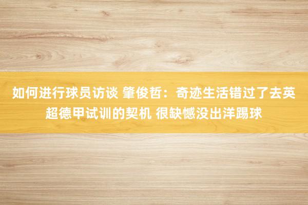 如何进行球员访谈 肇俊哲：奇迹生活错过了去英超德甲试训的契机 很缺憾没出洋踢球