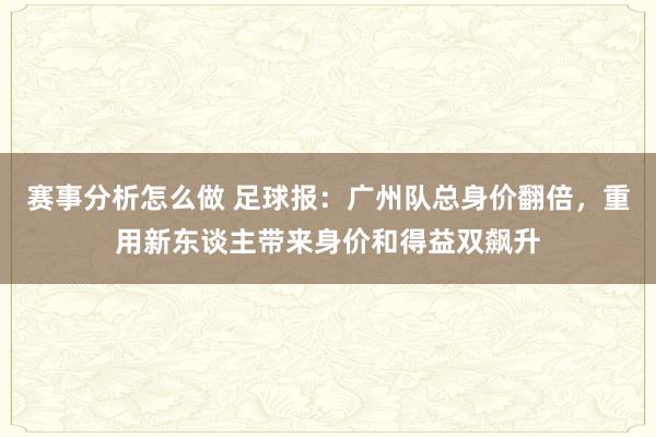 赛事分析怎么做 足球报：广州队总身价翻倍，重用新东谈主带来身价和得益双飙升