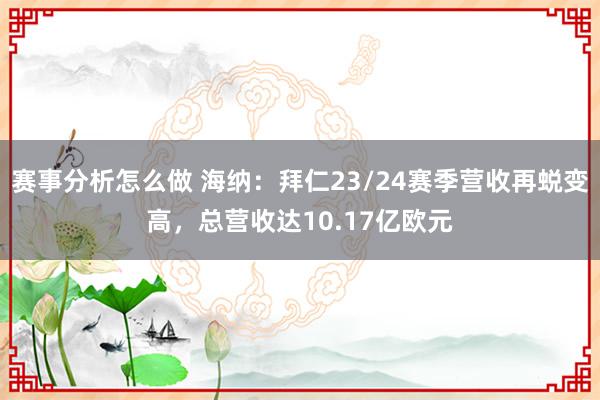 赛事分析怎么做 海纳：拜仁23/24赛季营收再蜕变高，总营收达10.17亿欧元