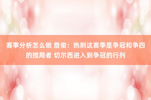 赛事分析怎么做 詹俊：热刺这赛季是争冠和争四的搅局者 切尔西进入到争冠的行列