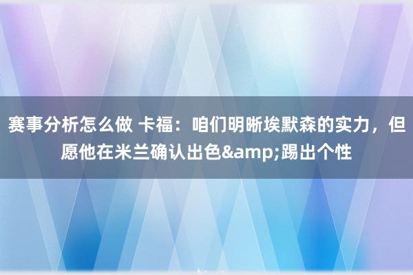 赛事分析怎么做 卡福：咱们明晰埃默森的实力，但愿他在米兰确认出色&踢出个性