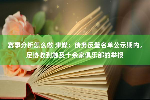 赛事分析怎么做 津媒：债务反璧名单公示期内，足协收到触及十余家俱乐部的举报