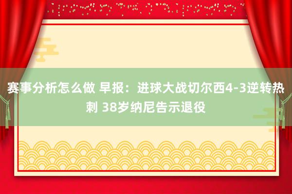 赛事分析怎么做 早报：进球大战切尔西4-3逆转热刺 38岁纳尼告示退役