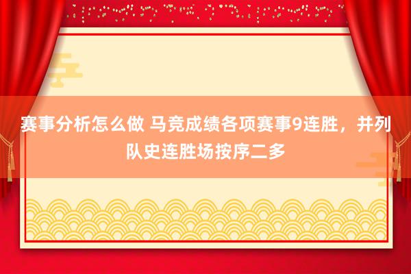 赛事分析怎么做 马竞成绩各项赛事9连胜，并列队史连胜场按序二多