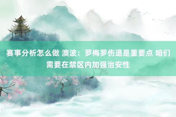 赛事分析怎么做 澳波：罗梅罗伤退是重要点 咱们需要在禁区内加强治安性