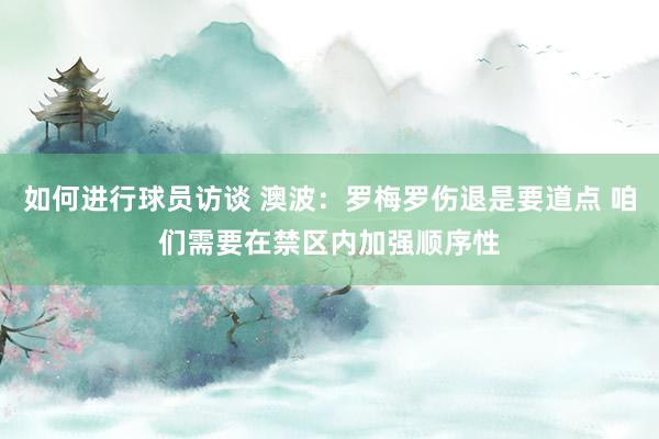 如何进行球员访谈 澳波：罗梅罗伤退是要道点 咱们需要在禁区内加强顺序性