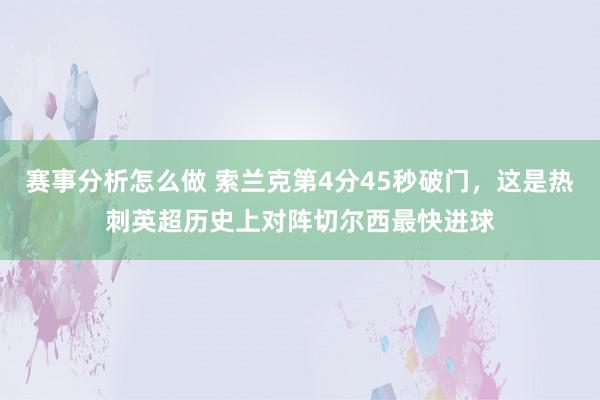 赛事分析怎么做 索兰克第4分45秒破门，这是热刺英超历史上对阵切尔西最快进球