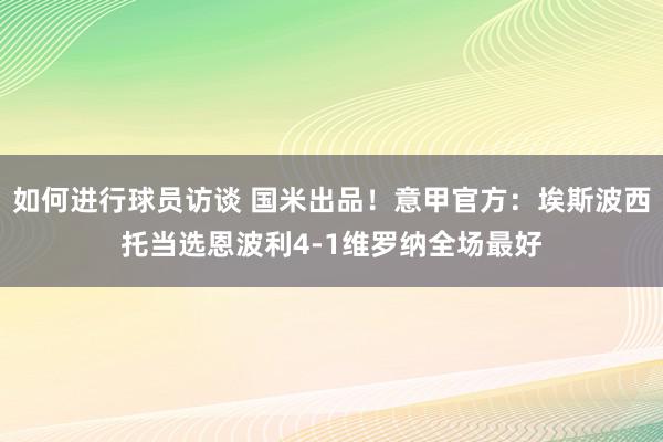 如何进行球员访谈 国米出品！意甲官方：埃斯波西托当选恩波利4-1维罗纳全场最好