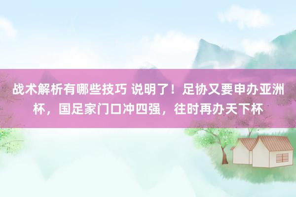 战术解析有哪些技巧 说明了！足协又要申办亚洲杯，国足家门口冲四强，往时再办天下杯