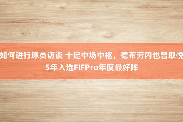 如何进行球员访谈 十足中场中枢，德布劳内也曾取悦5年入选FIFPro年度最好阵