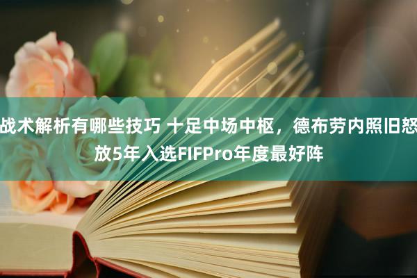 战术解析有哪些技巧 十足中场中枢，德布劳内照旧怒放5年入选FIFPro年度最好阵